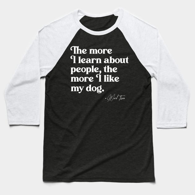 The More I Learn About People, the More I Like My Dog Baseball T-Shirt by darklordpug